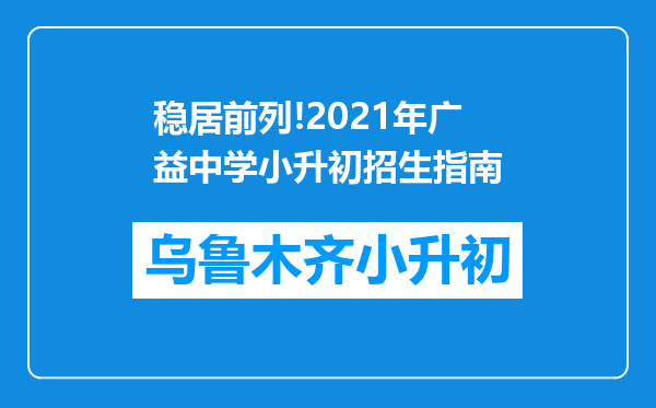 稳居前列!2021年广益中学小升初招生指南