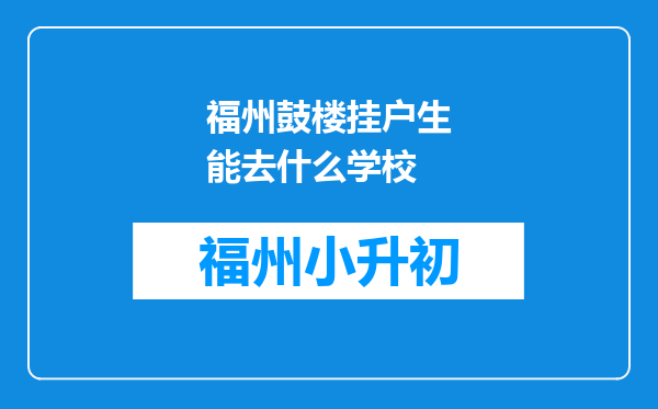 福州鼓楼挂户生能去什么学校