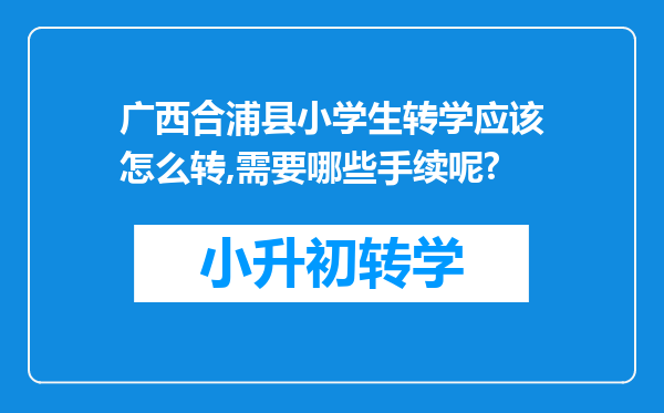 广西合浦县小学生转学应该怎么转,需要哪些手续呢?