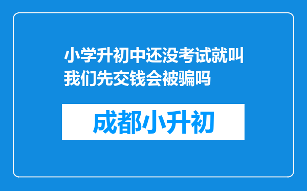 小学升初中还没考试就叫我们先交钱会被骗吗