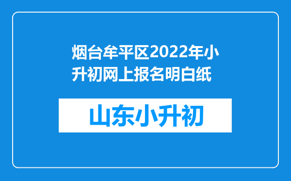 烟台牟平区2022年小升初网上报名明白纸