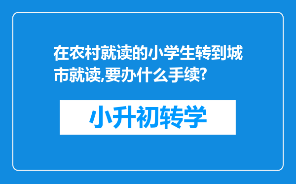 在农村就读的小学生转到城市就读,要办什么手续?