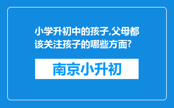 小学升初中的孩子,父母都该关注孩子的哪些方面?