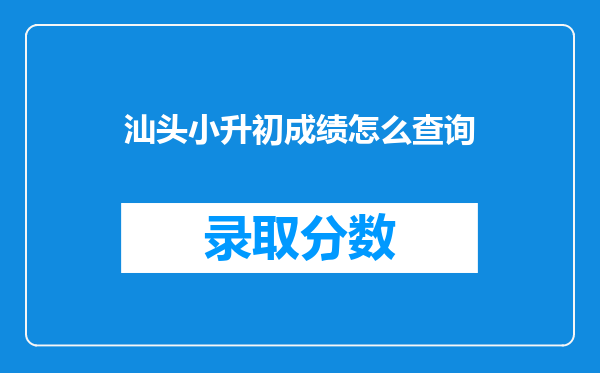 汕头小升初成绩怎么查询