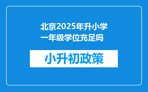 北京2025年升小学一年级学位充足吗