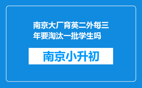 南京大厂育英二外每三年要淘汰一批学生吗