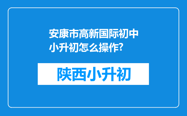 安康市高新国际初中小升初怎么操作?