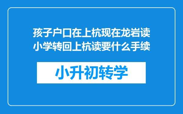 孩子户口在上杭现在龙岩读小学转回上杭读要什么手续