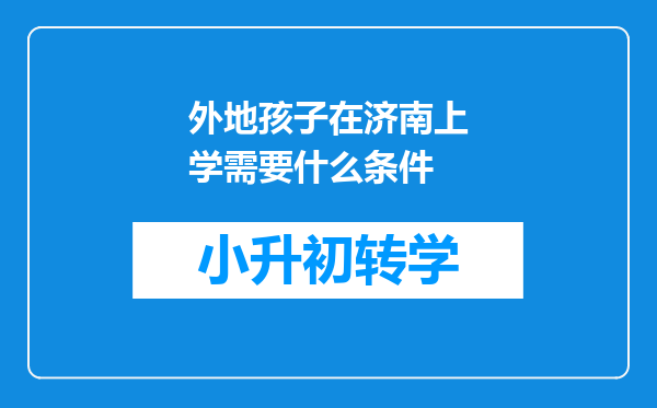 外地孩子在济南上学需要什么条件