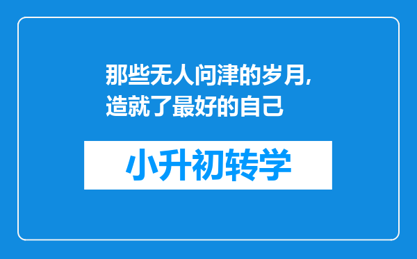 那些无人问津的岁月,造就了最好的自己