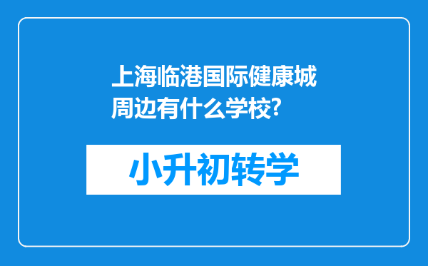 上海临港国际健康城周边有什么学校?