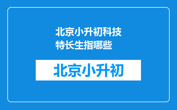 北京小升初科技特长生指哪些