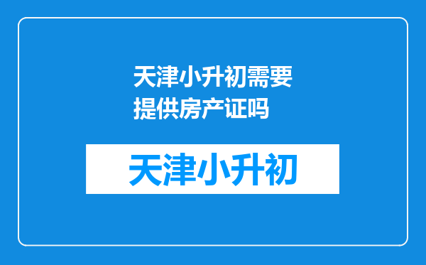 天津小升初需要提供房产证吗