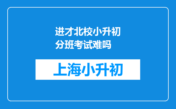 进才北校小升初分班考试难吗