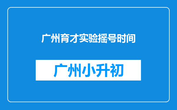 广州育才实验摇号时间