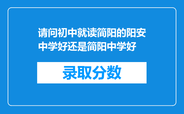 请问初中就读简阳的阳安中学好还是简阳中学好