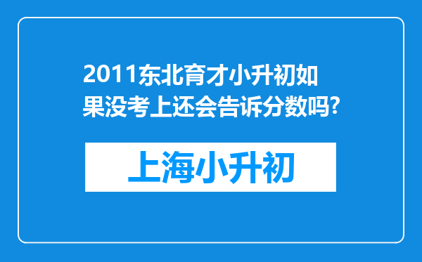 2011东北育才小升初如果没考上还会告诉分数吗?