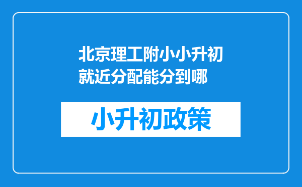 北京理工附小小升初就近分配能分到哪