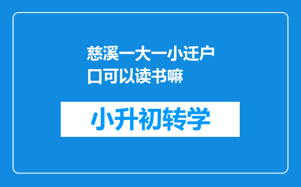 慈溪一大一小迁户口可以读书嘛