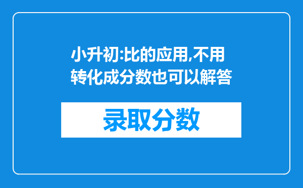 小升初:比的应用,不用转化成分数也可以解答