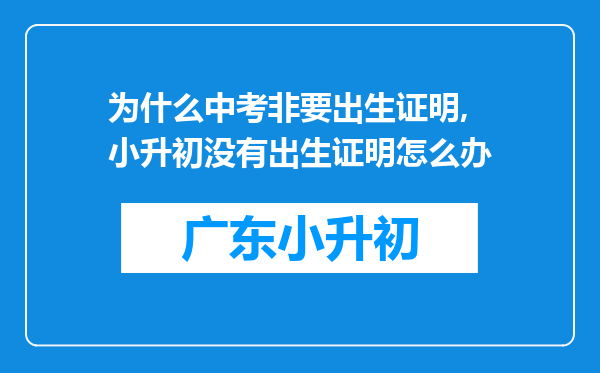 为什么中考非要出生证明,小升初没有出生证明怎么办