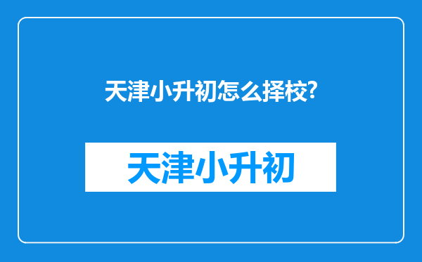 天津小升初怎么择校?