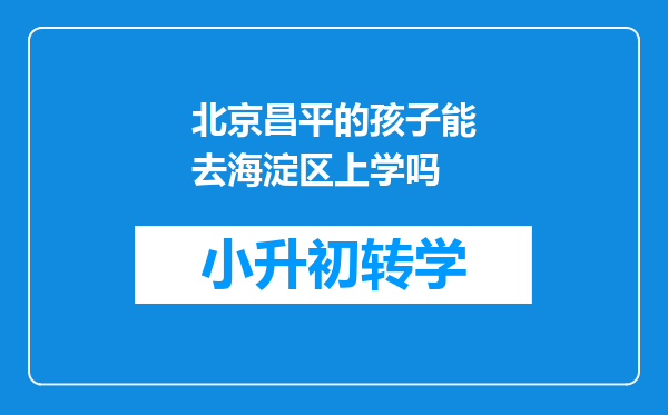 北京昌平的孩子能去海淀区上学吗