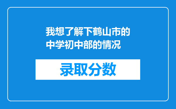 我想了解下鹤山市的中学初中部的情况