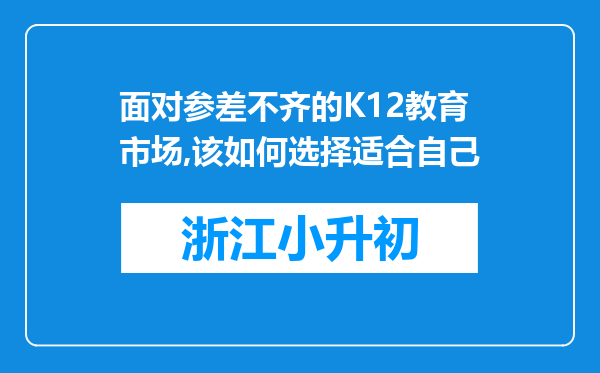 面对参差不齐的K12教育市场,该如何选择适合自己