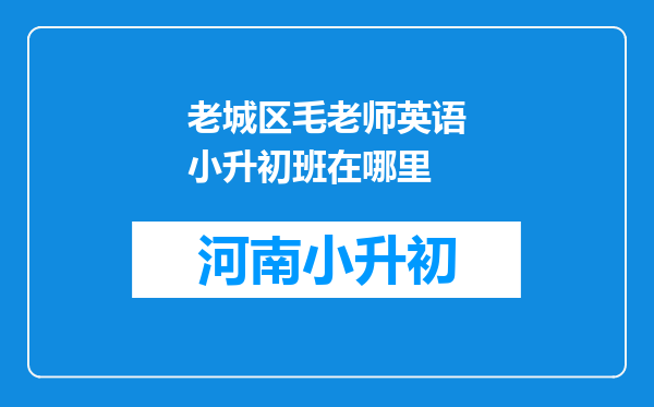 老城区毛老师英语小升初班在哪里