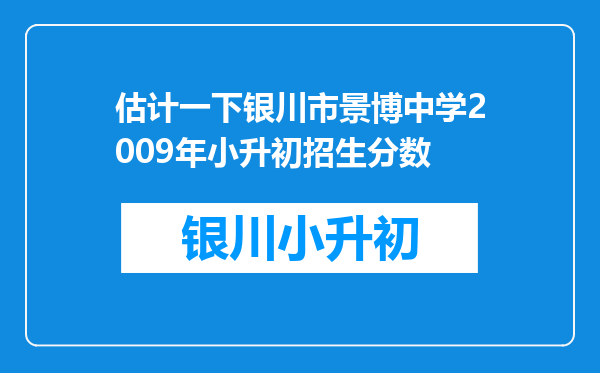 估计一下银川市景博中学2009年小升初招生分数