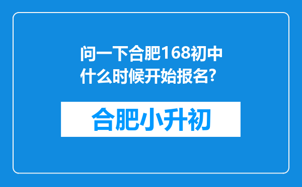 问一下合肥168初中什么时候开始报名?