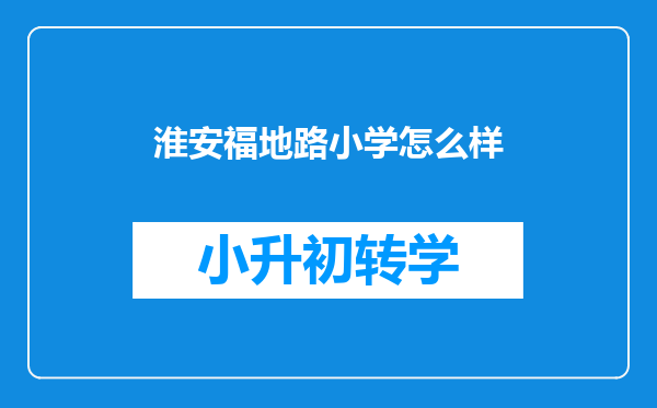 淮安福地路小学怎么样