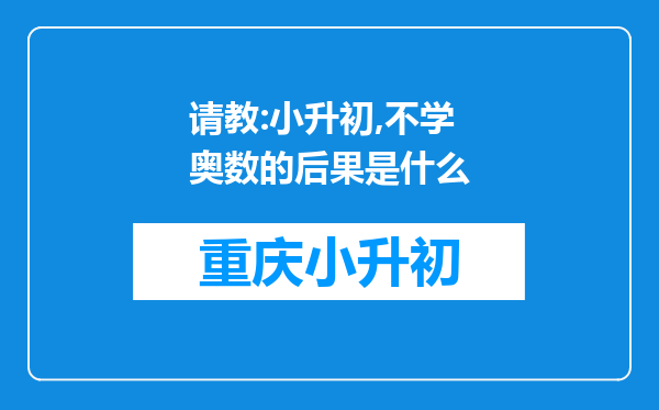 请教:小升初,不学奥数的后果是什么