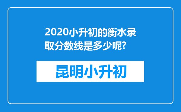 2020小升初的衡水录取分数线是多少呢?