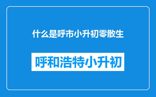 什么是呼市小升初零散生