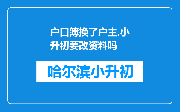 户口簿换了户主,小升初要改资料吗