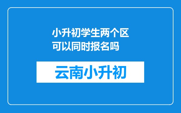 小升初学生两个区可以同时报名吗