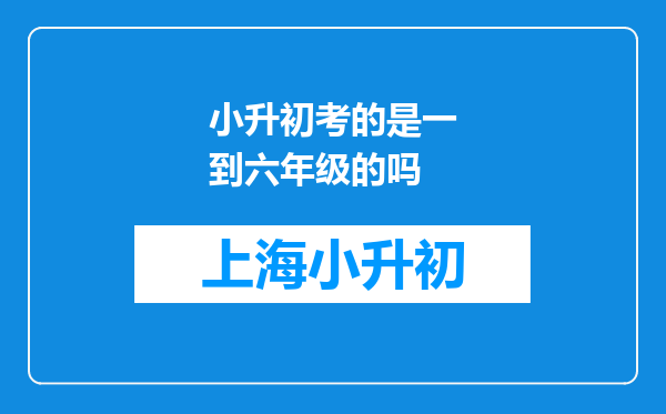 小升初考的是一到六年级的吗