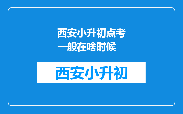 西安小升初点考一般在啥时候