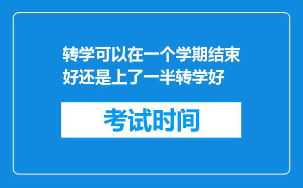 转学可以在一个学期结束好还是上了一半转学好