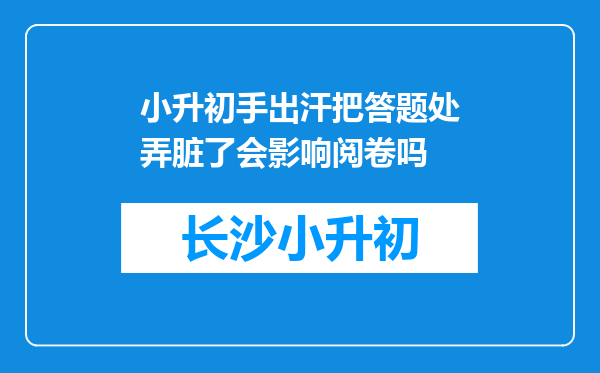 小升初手出汗把答题处弄脏了会影响阅卷吗