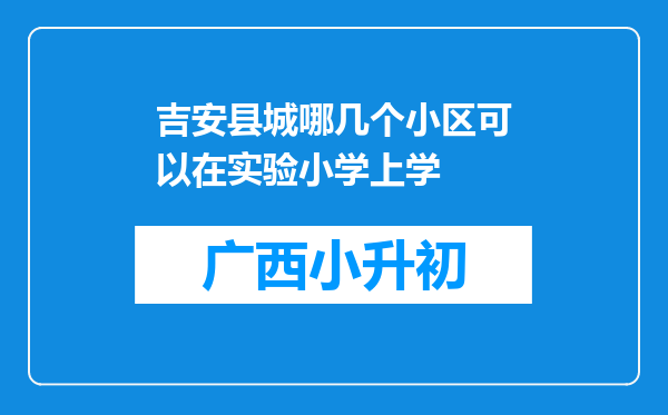 吉安县城哪几个小区可以在实验小学上学