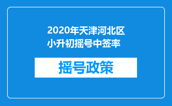 2020年天津河北区小升初摇号中签率