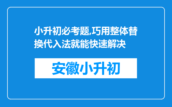 小升初必考题,巧用整体替换代入法就能快速解决