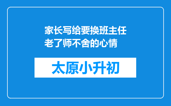 家长写给要换班主任老了师不舍的心情