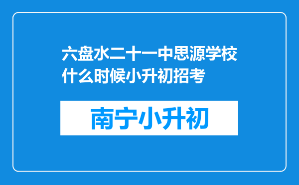 六盘水二十一中思源学校什么时候小升初招考