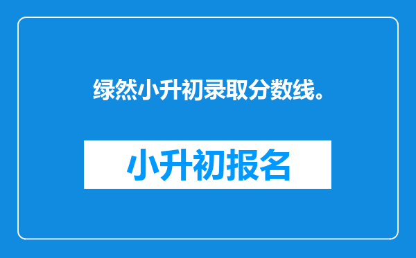 绿然小升初录取分数线。