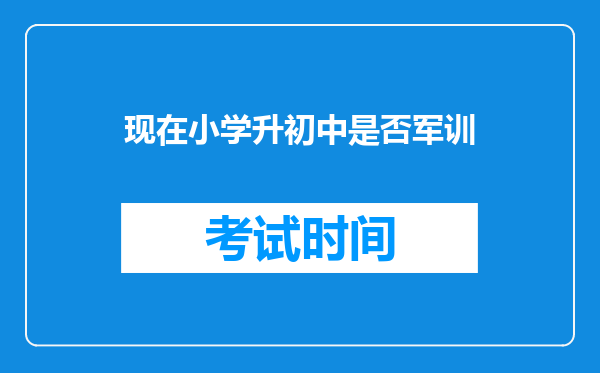 现在小学升初中是否军训