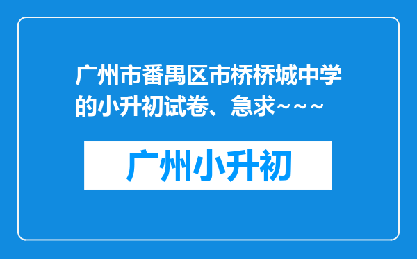 广州市番禺区市桥桥城中学的小升初试卷、急求~~~